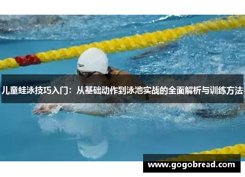 儿童蛙泳技巧入门：从基础动作到泳池实战的全面解析与训练方法