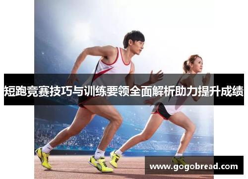 短跑竞赛技巧与训练要领全面解析助力提升成绩