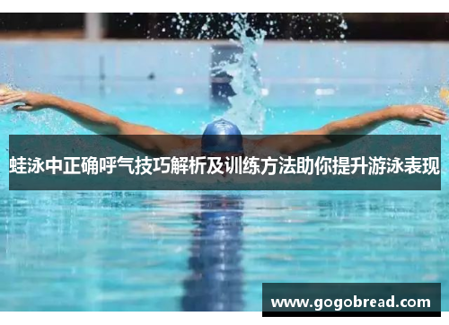 蛙泳中正确呼气技巧解析及训练方法助你提升游泳表现